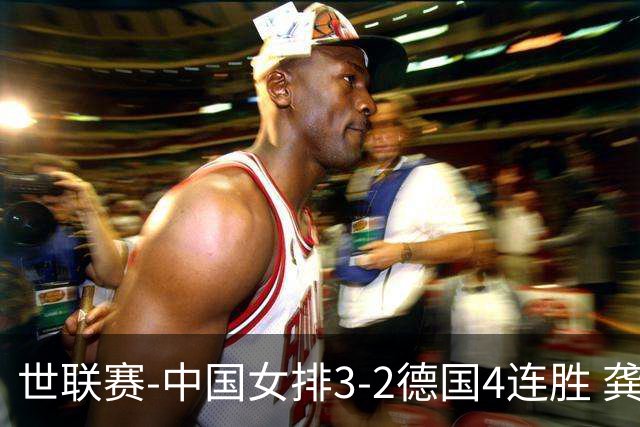 世联赛-中国女排3-2德国4连胜 龚翔宇夺赛点庄宇珊27分