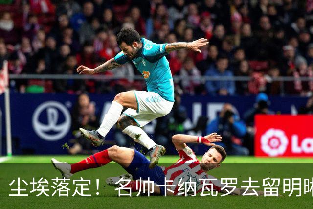 尘埃落定！名帅卡纳瓦罗去留明晰，或在9月底率队与国足交锋